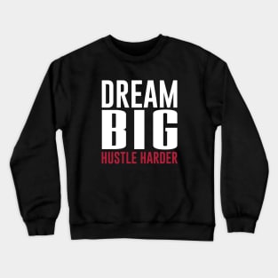 Dream Big Hustle Harder Motivation Crewneck Sweatshirt